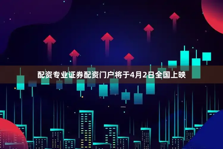 配资专业证券配资门户将于4月2日全国上映