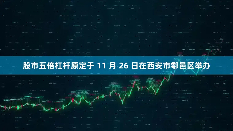 股市五倍杠杆原定于 11 月 26 日在西安市鄠邑区举办