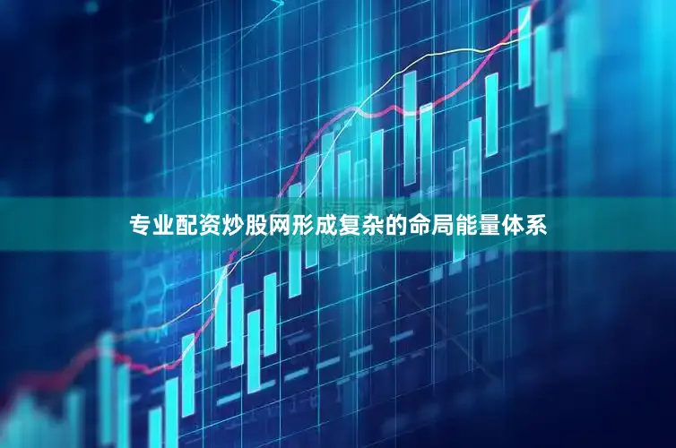 专业配资炒股网形成复杂的命局能量体系