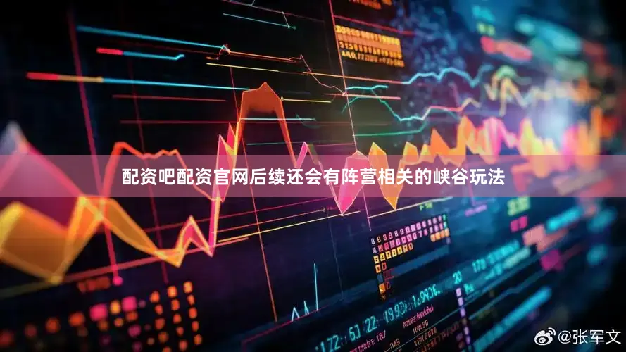 配资吧配资官网后续还会有阵营相关的峡谷玩法