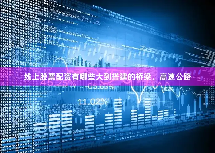 线上股票配资有哪些大到搭建的桥梁、高速公路