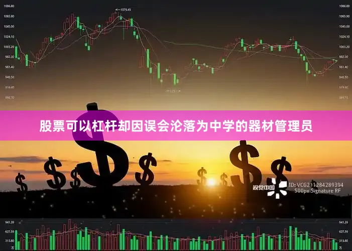 股票可以杠杆却因误会沦落为中学的器材管理员
